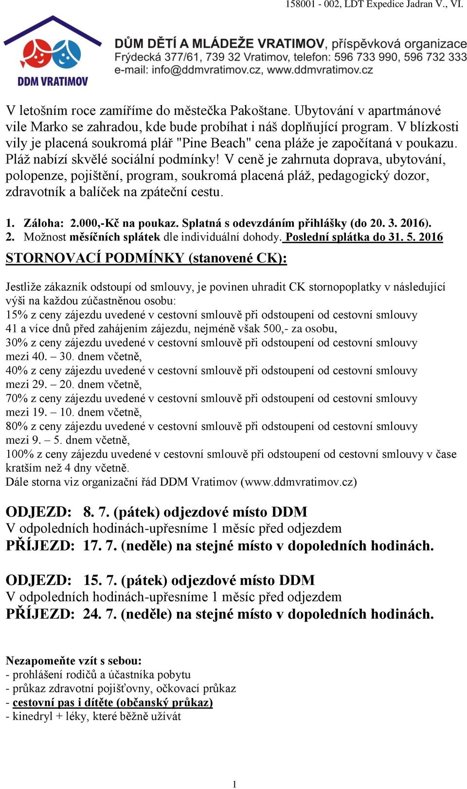 V ceně je zahrnuta doprava, ubytování, polopenze, pojištění, program, soukromá placená pláž, pedagogický dozor, zdravotník a balíček na zpáteční cestu. 1. Záloha: 2.000,-Kč na poukaz.