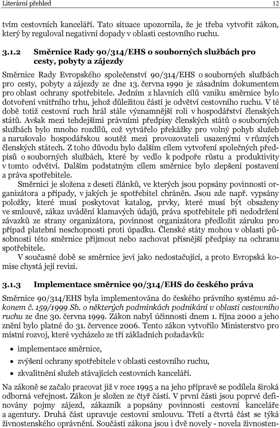 2 Směrnice Rady 90/314/EHS o souborných službách pro cesty, pobyty a zájezdy Směrnice Rady Evropského společenství 90/314/EHS o souborných službách pro cesty, pobyty a zájezdy ze dne 13.