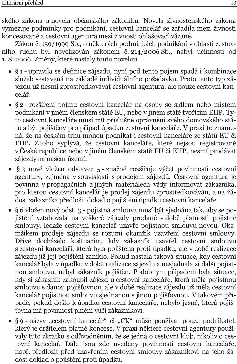 , o některých podmínkách podnikání v oblasti cestovního ruchu byl novelizován zákonem č. 214/2006 Sb., nabyl účinnosti od 1. 8. 2006.