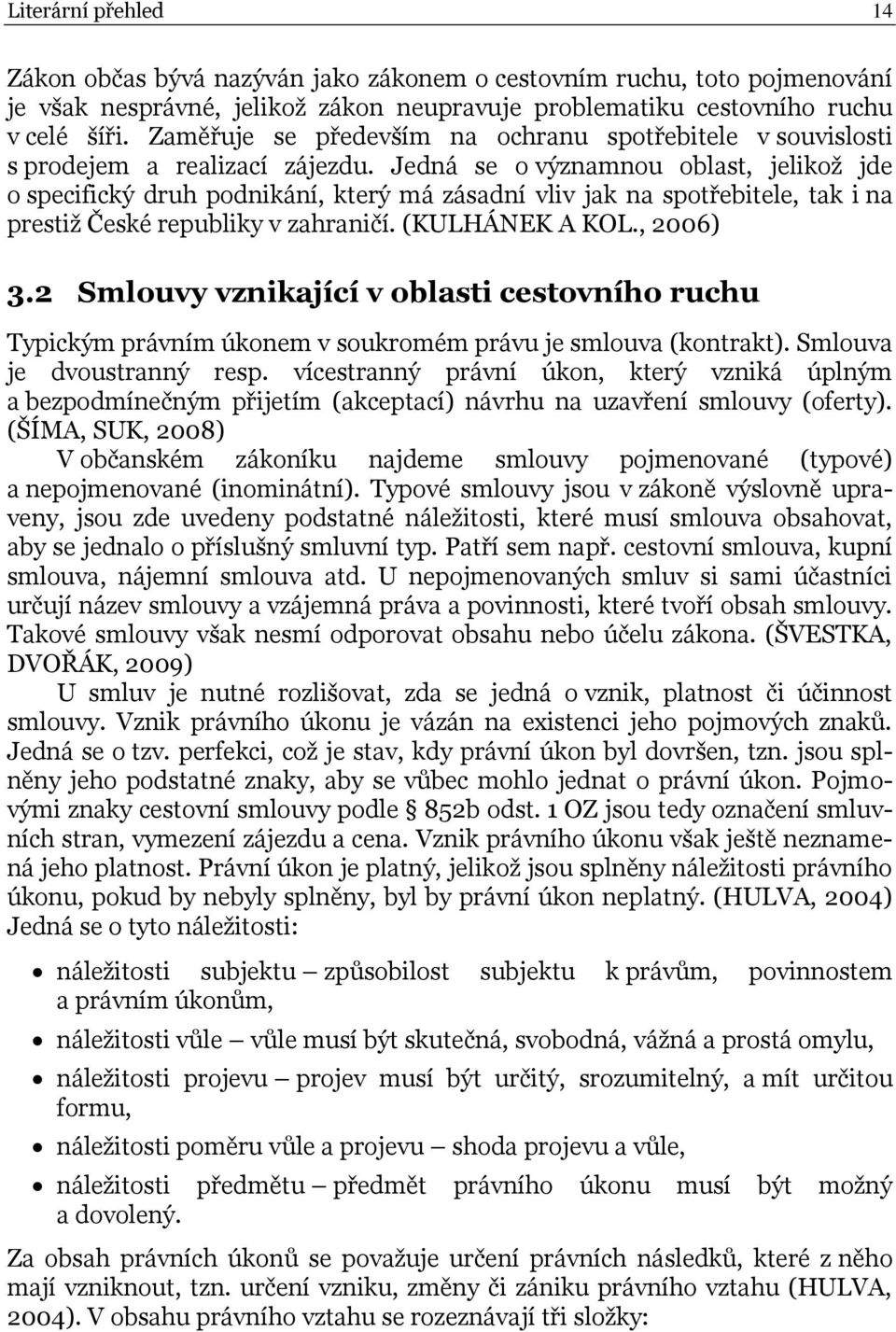 Jedná se o významnou oblast, jelikož jde o specifický druh podnikání, který má zásadní vliv jak na spotřebitele, tak i na prestiž České republiky v zahraničí. (KULHÁNEK A KOL., 2006) 3.