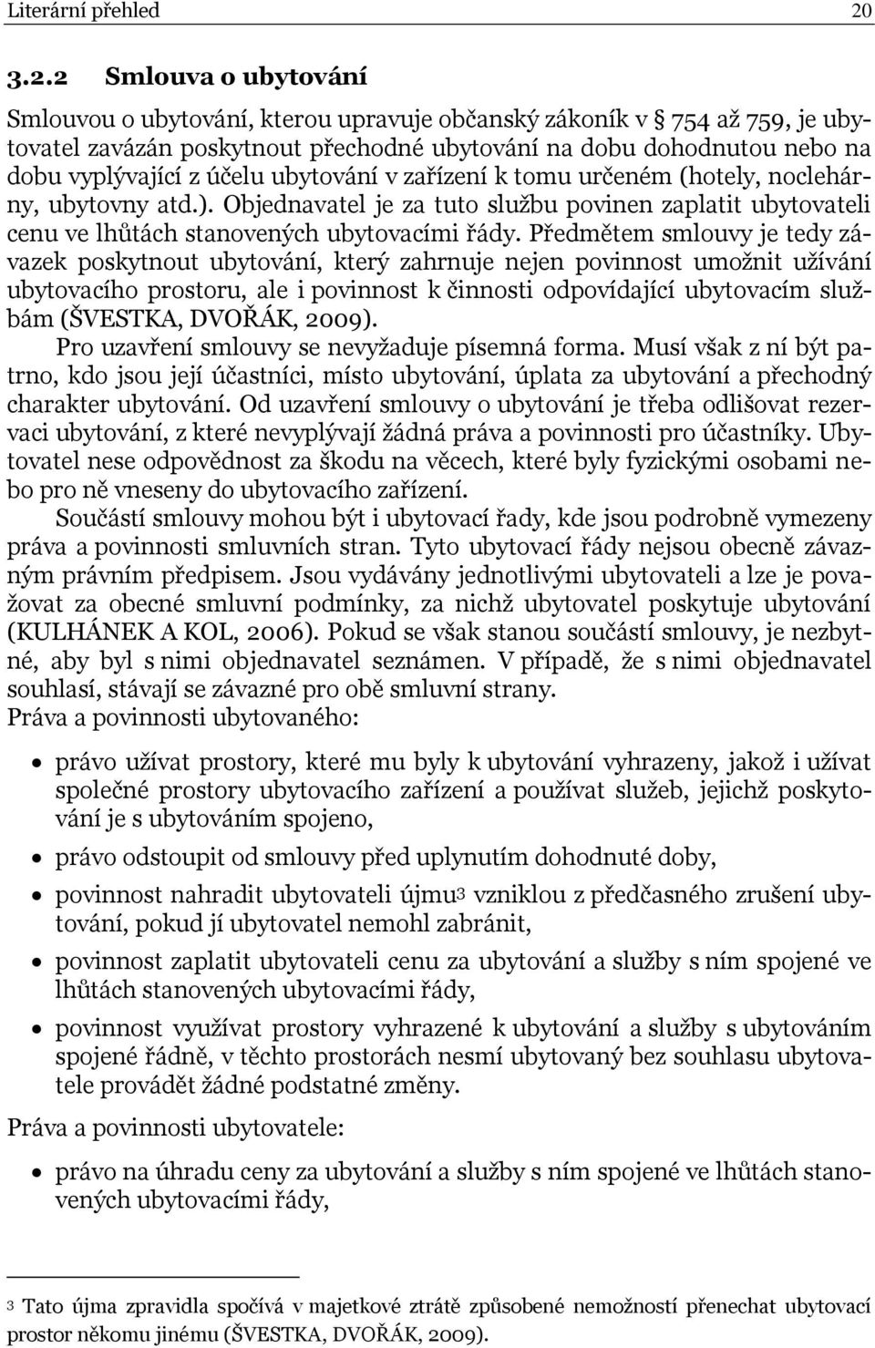 ubytování v zařízení k tomu určeném (hotely, noclehárny, ubytovny atd.). Objednavatel je za tuto službu povinen zaplatit ubytovateli cenu ve lhůtách stanovených ubytovacími řády.