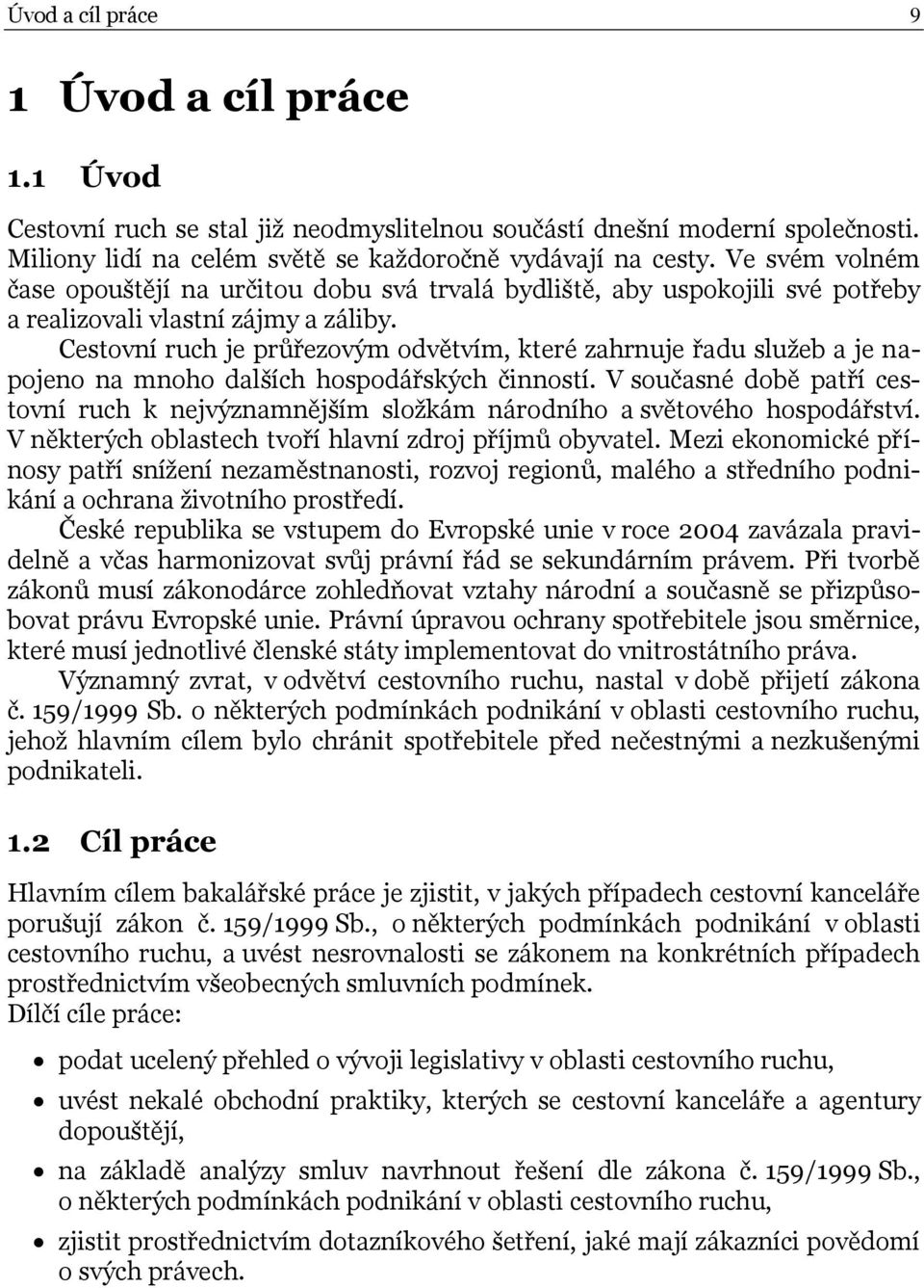 Cestovní ruch je průřezovým odvětvím, které zahrnuje řadu služeb a je napojeno na mnoho dalších hospodářských činností.