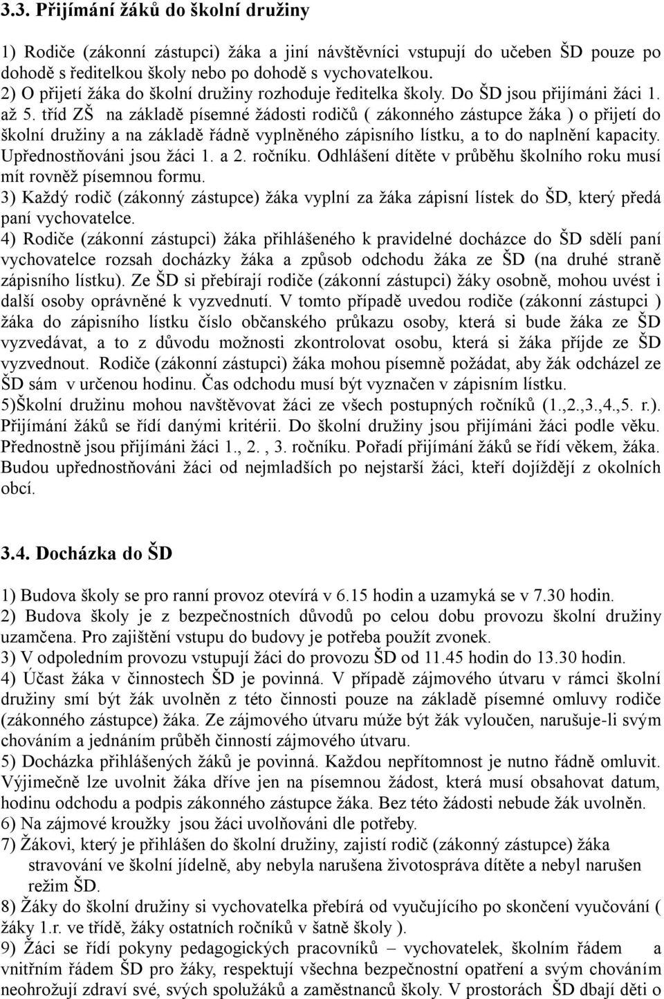 tříd ZŠ na základě písemné žádosti rodičů ( zákonného zástupce žáka ) o přijetí do školní družiny a na základě řádně vyplněného zápisního lístku, a to do naplnění kapacity.