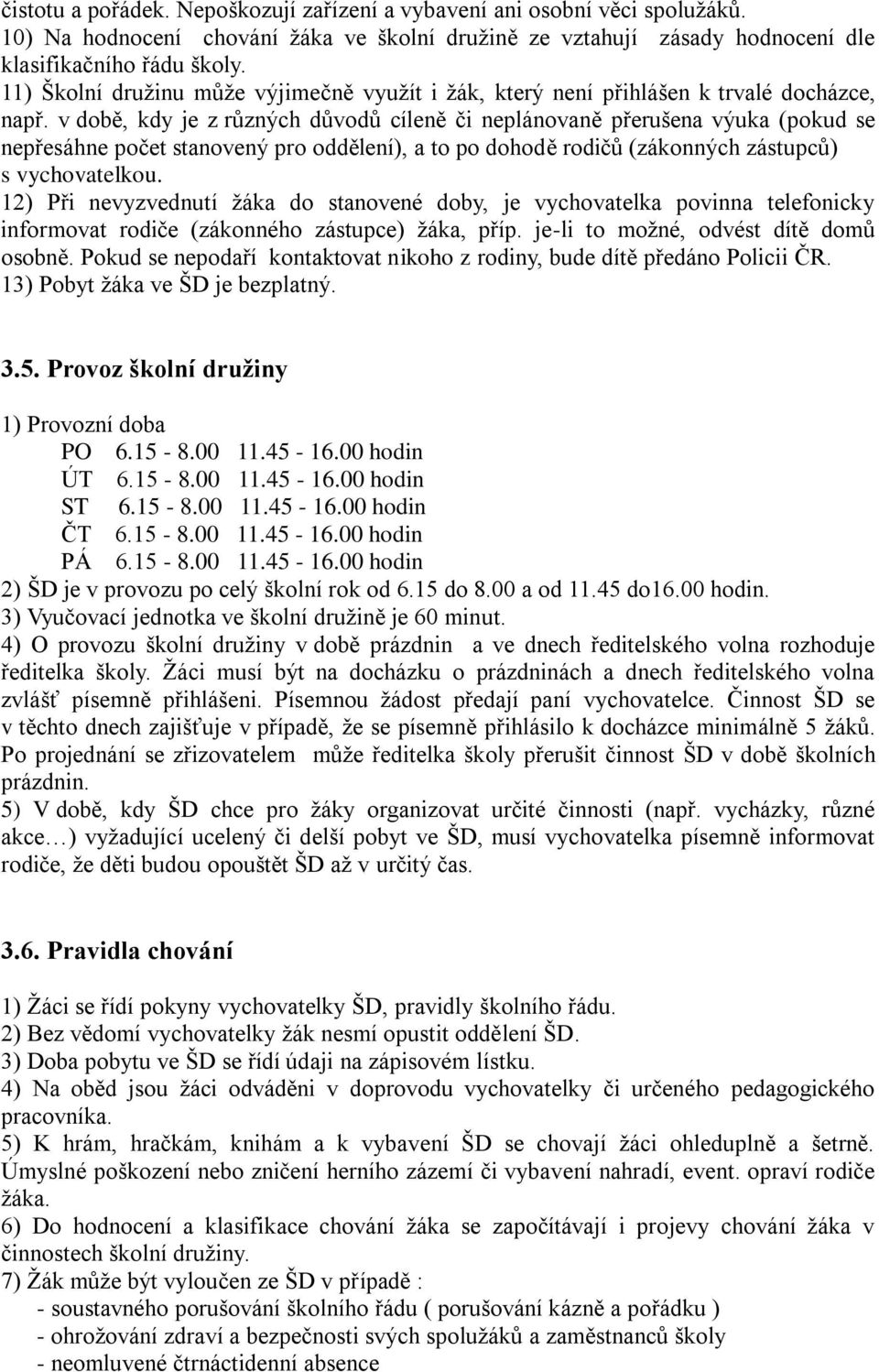 v době, kdy je z různých důvodů cíleně či neplánovaně přerušena výuka (pokud se nepřesáhne počet stanovený pro oddělení), a to po dohodě rodičů (zákonných zástupců) s vychovatelkou.