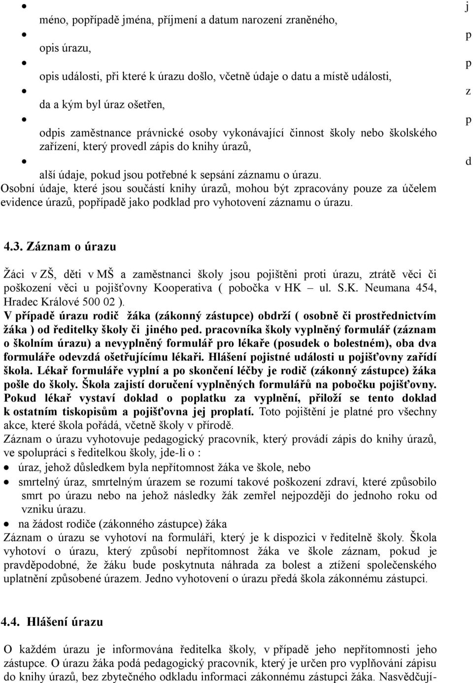 Osobní údaje, které jsou součástí knihy úrazů, mohou být zpracovány pouze za účelem evidence úrazů, popřípadě jako podklad pro vyhotovení záznamu o úrazu. j p p z p d 4.3.