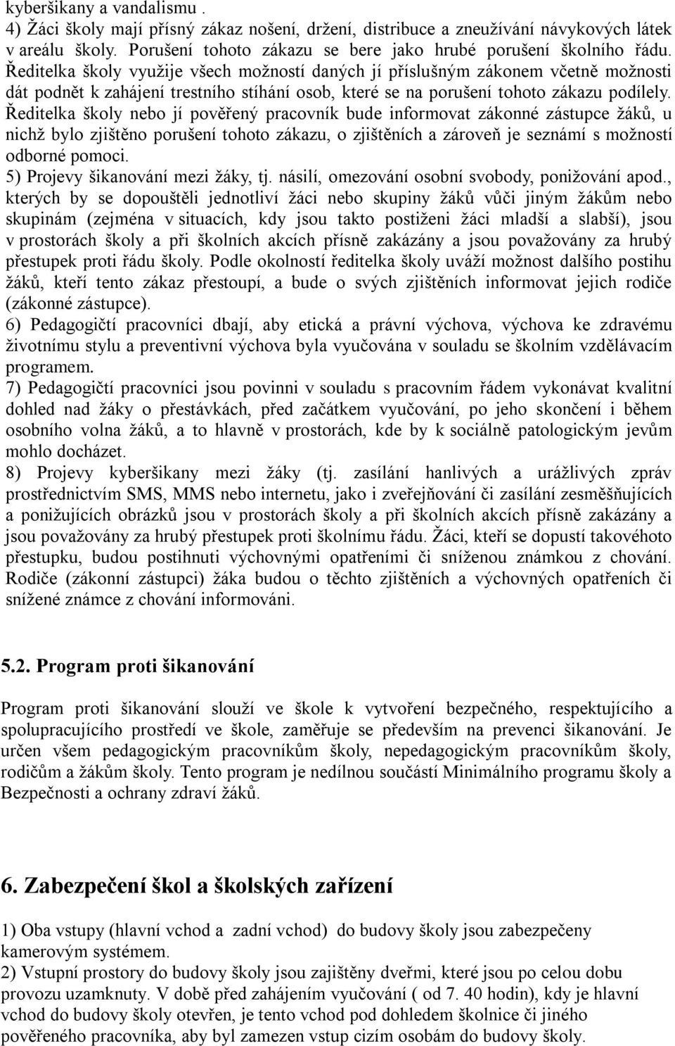 Ředitelka školy nebo jí pověřený pracovník bude informovat zákonné zástupce žáků, u nichž bylo zjištěno porušení tohoto zákazu, o zjištěních a zároveň je seznámí s možností odborné pomoci.