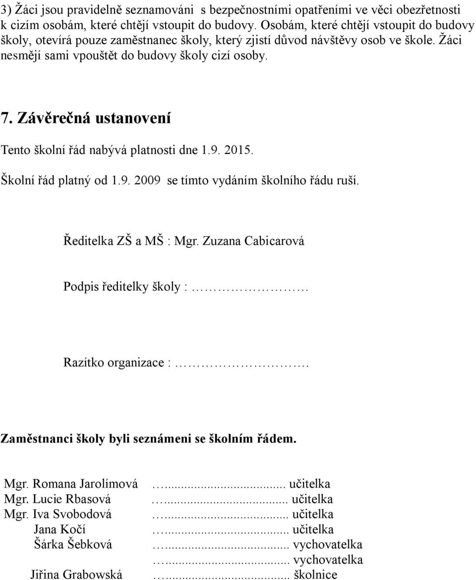 Závěrečná ustanovení Tento školní řád nabývá platnosti dne 1.9. 2015. Školní řád platný od 1.9. 2009 se tímto vydáním školního řádu ruší. Ředitelka ZŠ a MŠ : Mgr.