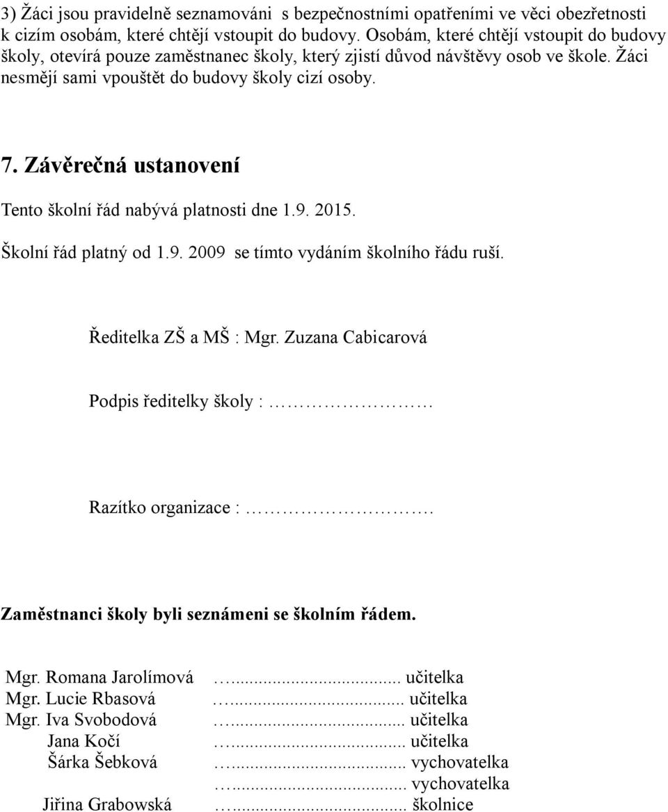 Závěrečná ustanovení Tento školní řád nabývá platnosti dne 1.9. 2015. Školní řád platný od 1.9. 2009 se tímto vydáním školního řádu ruší. Ředitelka ZŠ a MŠ : Mgr.