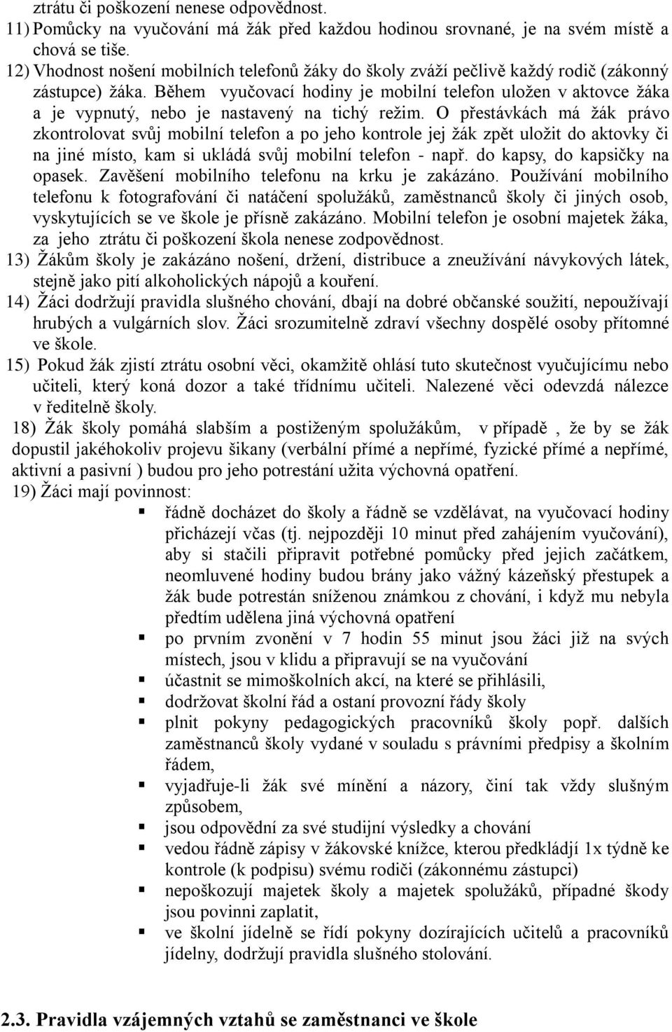 Během vyučovací hodiny je mobilní telefon uložen v aktovce žáka a je vypnutý, nebo je nastavený na tichý režim.