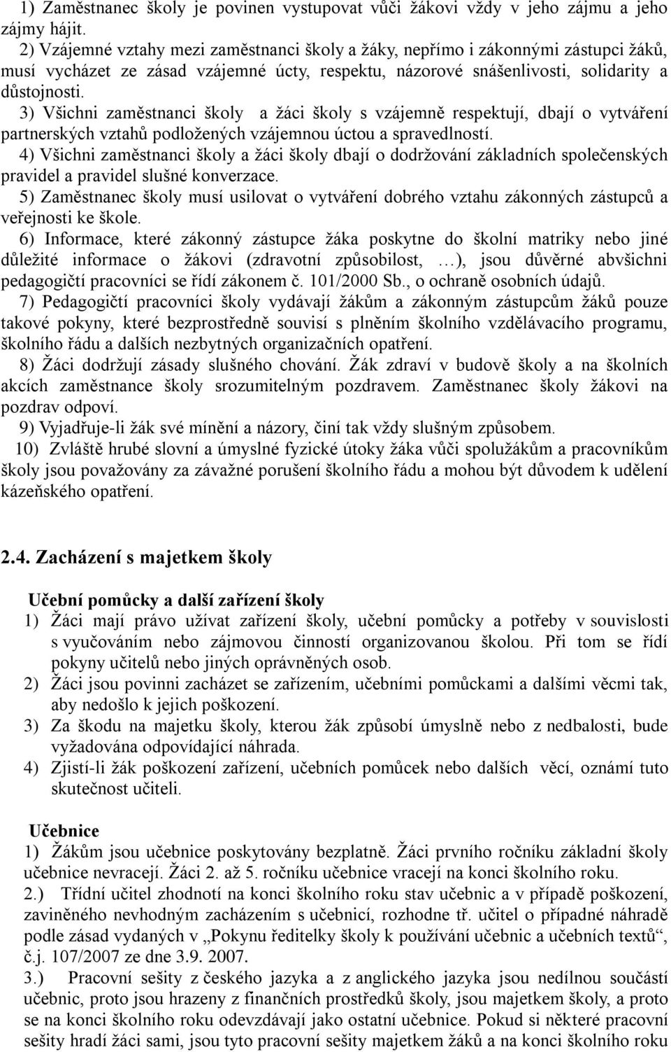 3) Všichni zaměstnanci školy a žáci školy s vzájemně respektují, dbají o vytváření partnerských vztahů podložených vzájemnou úctou a spravedlností.