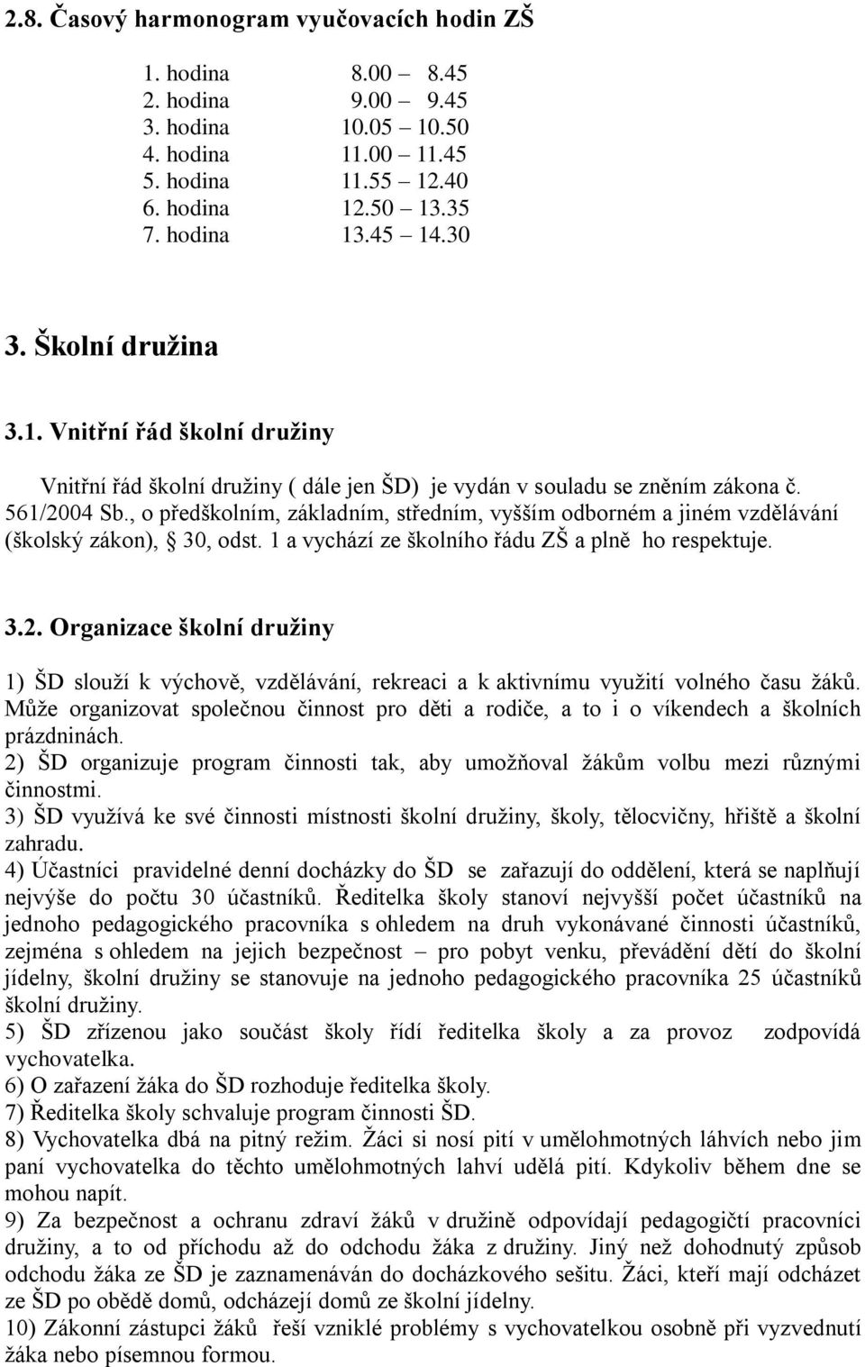 , o předškolním, základním, středním, vyšším odborném a jiném vzdělávání (školský zákon), 30, odst. 1 a vychází ze školního řádu ZŠ a plně ho respektuje. 3.2.