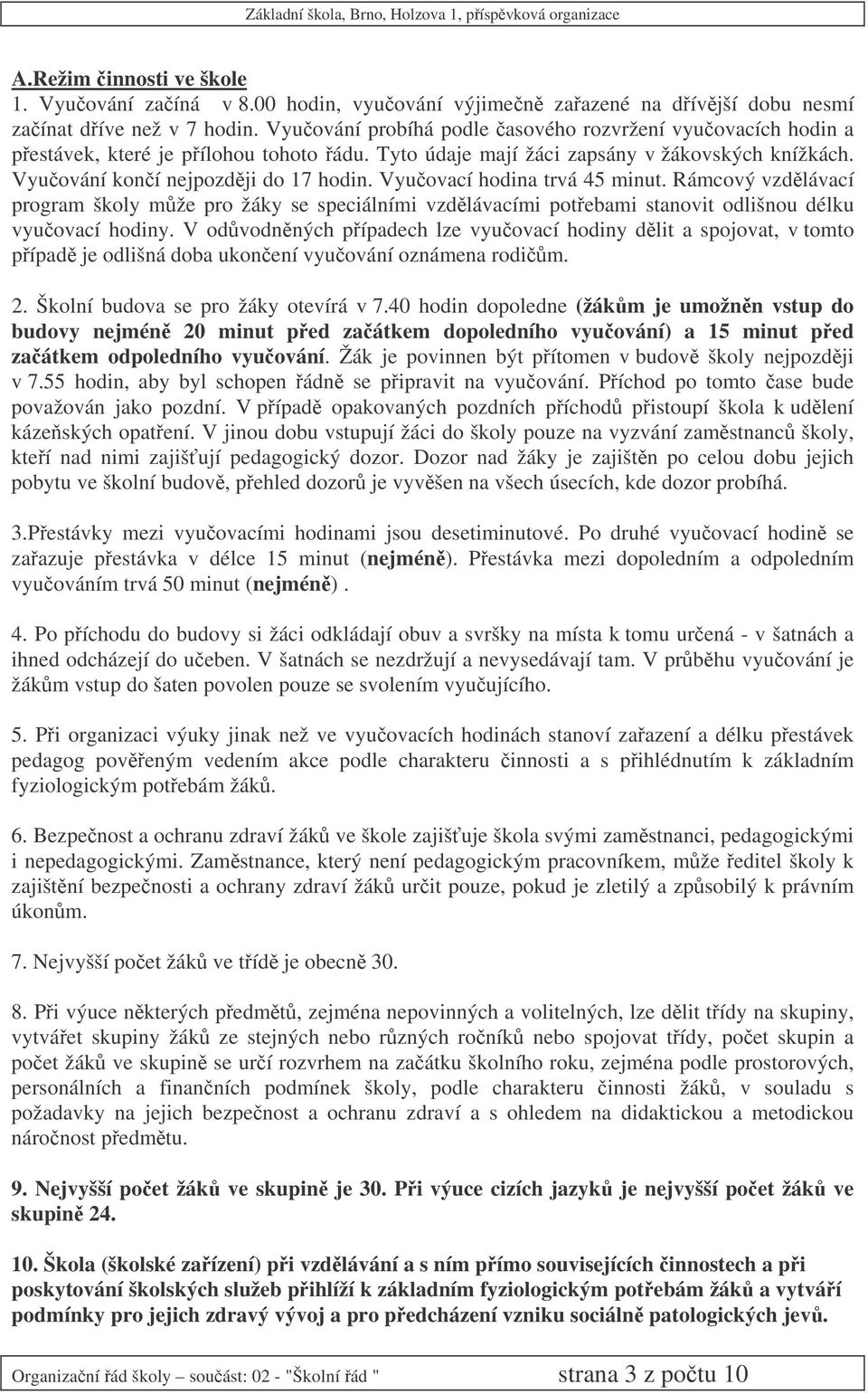 Vyuovací hodina trvá 45 minut. Rámcový vzdlávací program školy mže pro žáky se speciálními vzdlávacími potebami stanovit odlišnou délku vyuovací hodiny.