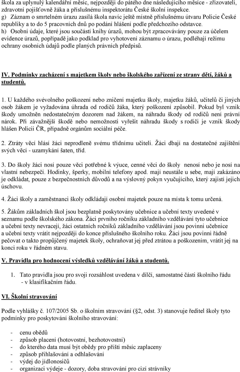 h) Osobní údaje, které jsou součástí knihy úrazů, mohou být zpracovávány pouze za účelem evidence úrazů, popřípadě jako podklad pro vyhotovení záznamu o úrazu, podléhají reţimu ochrany osobních údajů