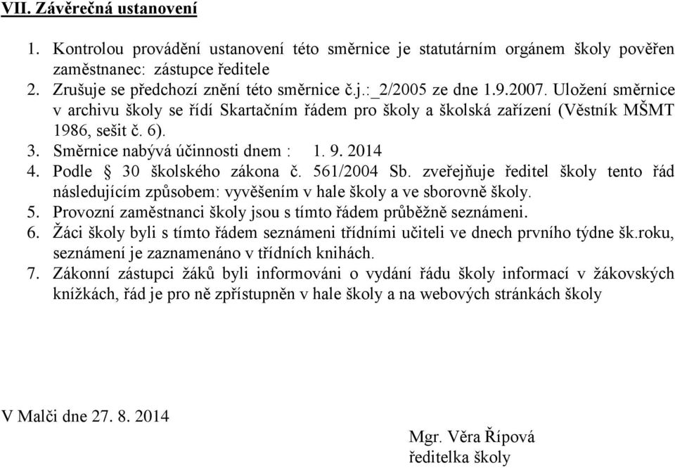 Podle 30 školského zákona č. 561/2004 Sb. zveřejňuje ředitel školy tento řád následujícím způsobem: vyvěšením v hale školy a ve sborovně školy. 5. Provozní zaměstnanci školy jsou s tímto řádem průběţně seznámeni.