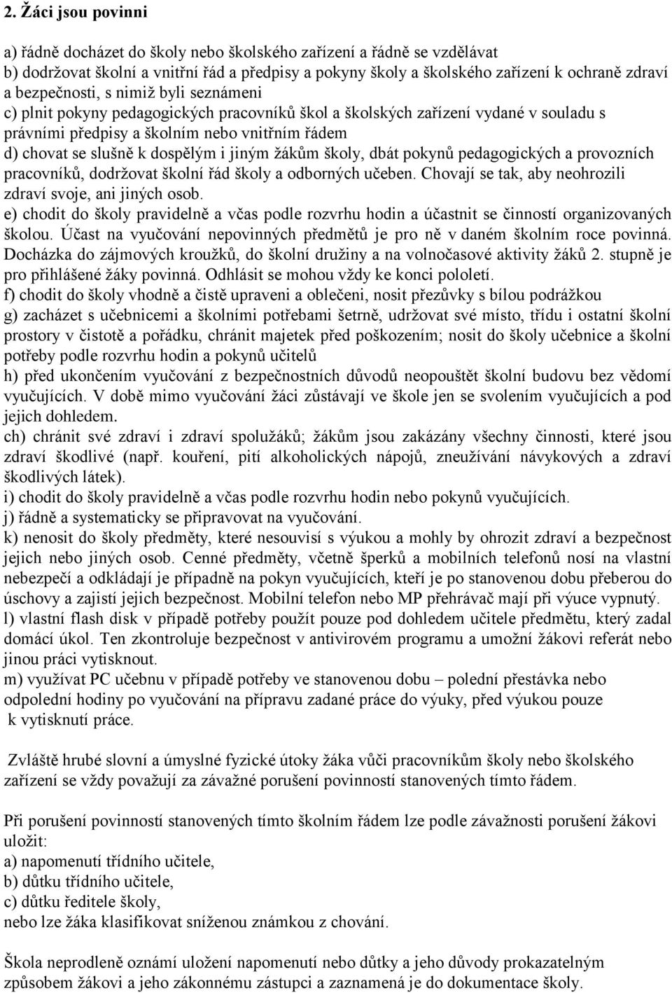 dospělým i jiným ţákům školy, dbát pokynů pedagogických a provozních pracovníků, dodrţovat školní řád školy a odborných učeben. Chovají se tak, aby neohrozili zdraví svoje, ani jiných osob.