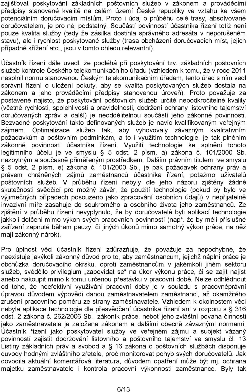 Součástí povinností účastníka řízení totiž není pouze kvalita služby (tedy že zásilka dostihla správného adresáta v neporušeném stavu), ale i rychlost poskytované služby (trasa obcházení doručovacích