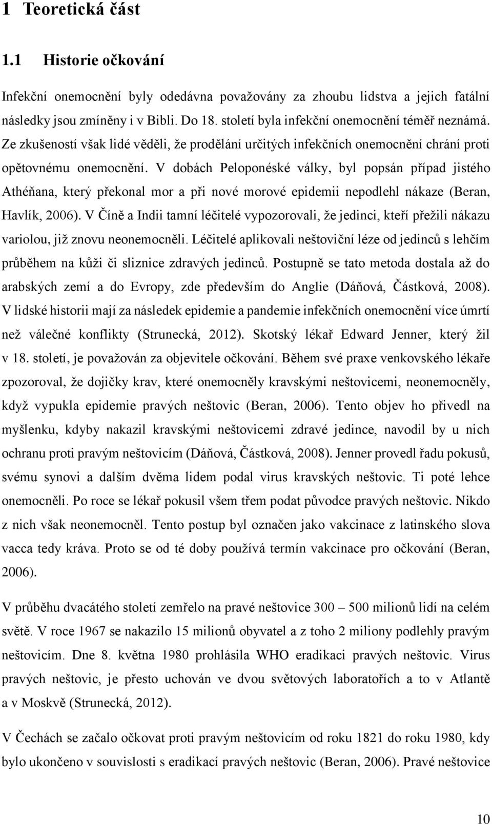 V dobách Peloponéské války, byl popsán případ jistého Athéňana, který překonal mor a při nové morové epidemii nepodlehl nákaze (Beran, Havlík, 2006).