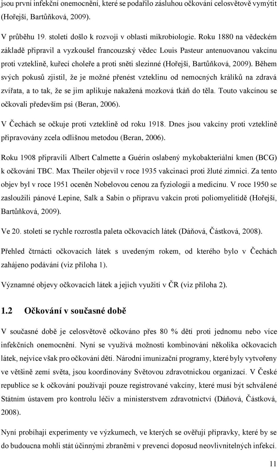 Během svých pokusů zjistil, že je možné přenést vzteklinu od nemocných králíků na zdravá zvířata, a to tak, že se jim aplikuje nakažená mozková tkáň do těla.