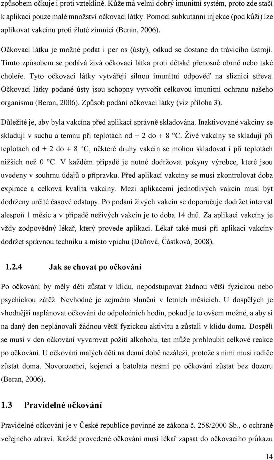 Tímto způsobem se podává živá očkovací látka proti dětské přenosné obrně nebo také choleře. Tyto očkovací látky vytvářejí silnou imunitní odpověď na sliznici střeva.
