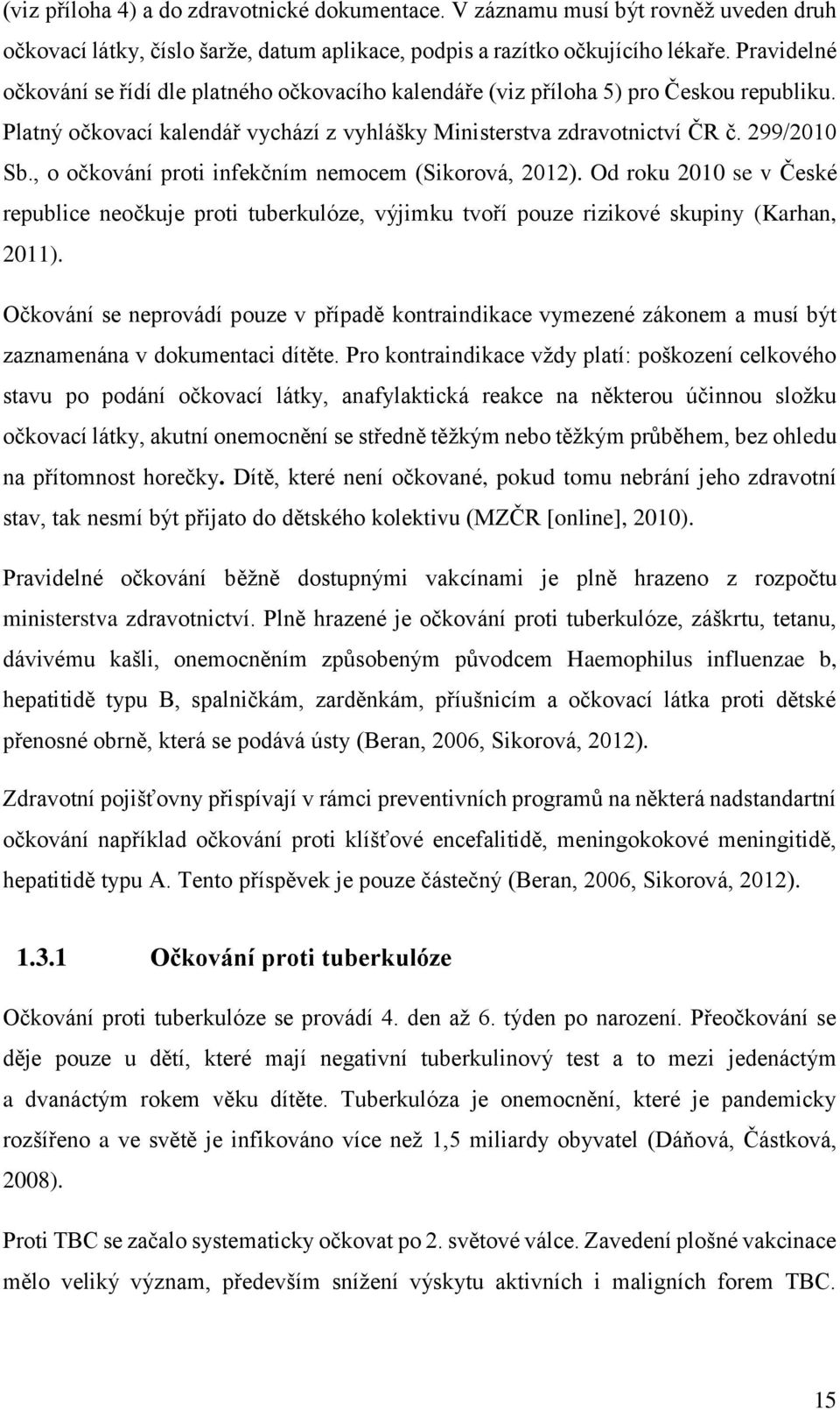 , o očkování proti infekčním nemocem (Sikorová, 2012). Od roku 2010 se v České republice neočkuje proti tuberkulóze, výjimku tvoří pouze rizikové skupiny (Karhan, 2011).