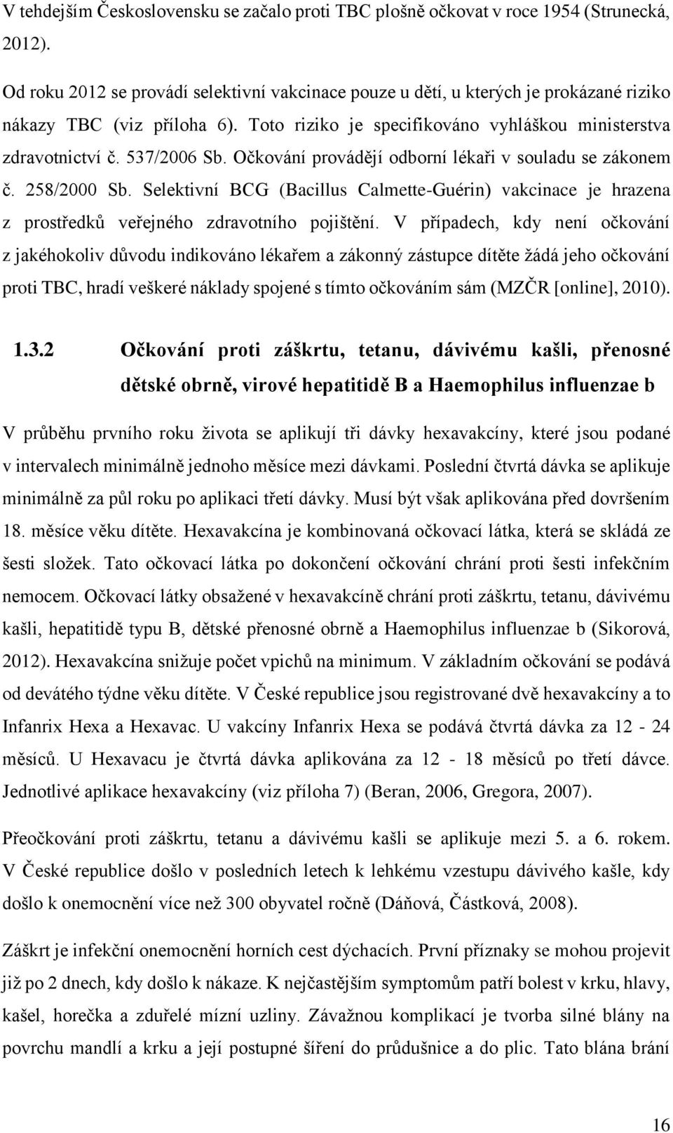 Očkování provádějí odborní lékaři v souladu se zákonem č. 258/2000 Sb. Selektivní BCG (Bacillus Calmette-Guérin) vakcinace je hrazena z prostředků veřejného zdravotního pojištění.