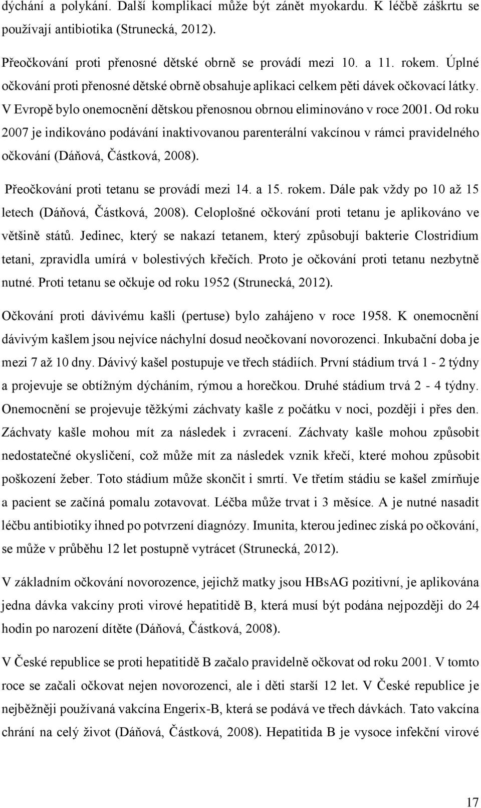 Od roku 2007 je indikováno podávání inaktivovanou parenterální vakcínou v rámci pravidelného očkování (Dáňová, Částková, 2008). Přeočkování proti tetanu se provádí mezi 14. a 15. rokem.