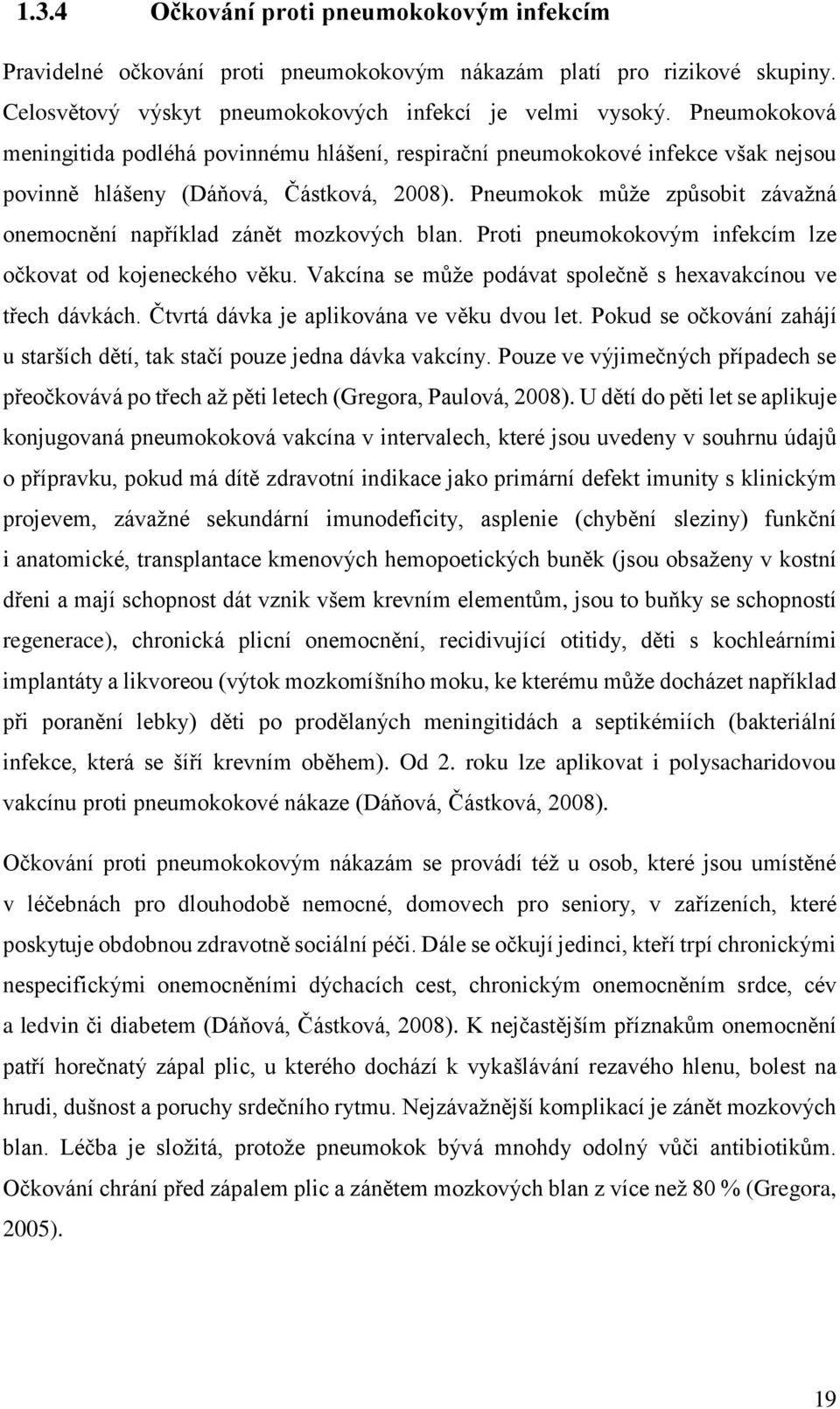 Pneumokok může způsobit závažná onemocnění například zánět mozkových blan. Proti pneumokokovým infekcím lze očkovat od kojeneckého věku.