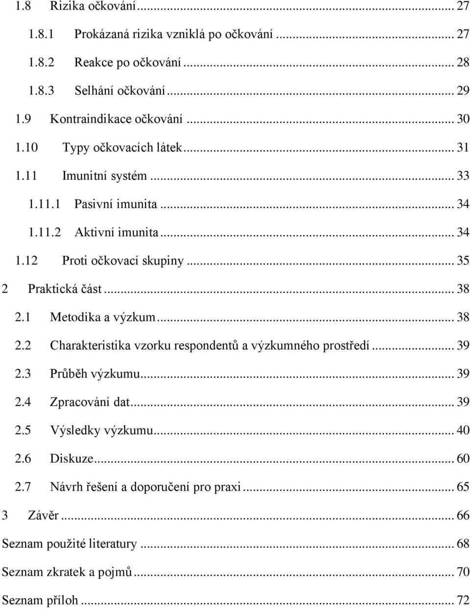 .. 38 2.1 Metodika a výzkum... 38 2.2 Charakteristika vzorku respondentů a výzkumného prostředí... 39 2.3 Průběh výzkumu... 39 2.4 Zpracování dat... 39 2.5 Výsledky výzkumu.