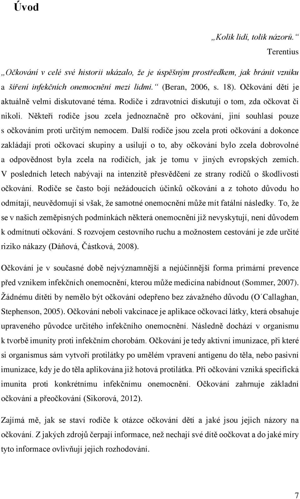 Někteří rodiče jsou zcela jednoznačně pro očkování, jiní souhlasí pouze s očkováním proti určitým nemocem.