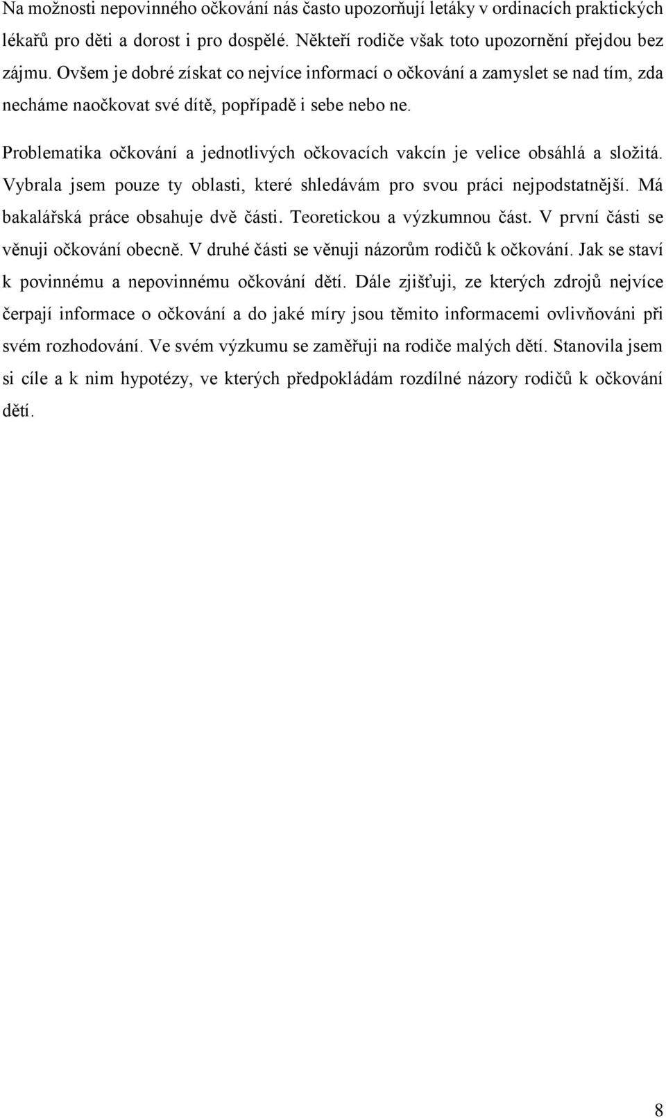 Problematika očkování a jednotlivých očkovacích vakcín je velice obsáhlá a složitá. Vybrala jsem pouze ty oblasti, které shledávám pro svou práci nejpodstatnější.