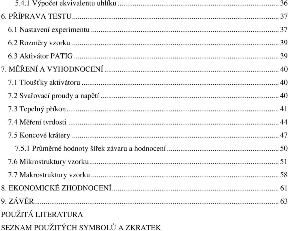 .. 41 7.4 Měření tvrdosti... 44 7.5 Koncové krátery... 47 7.5.1 Průměrné hodnoty šířek závaru a hodnocení... 50 7.