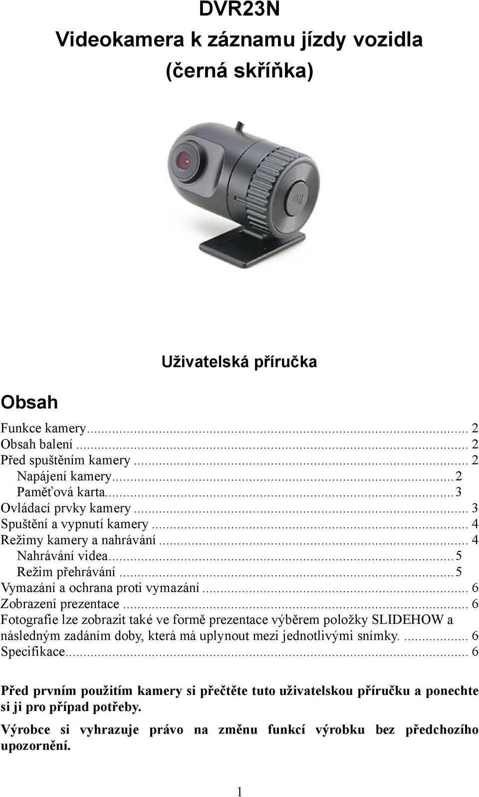 .. 6 Zobrazení prezentace... 6 Fotografie lze zobrazit také ve formě prezentace výběrem položky SLIDEHOW a následným zadáním doby, která má uplynout mezi jednotlivými snímky.