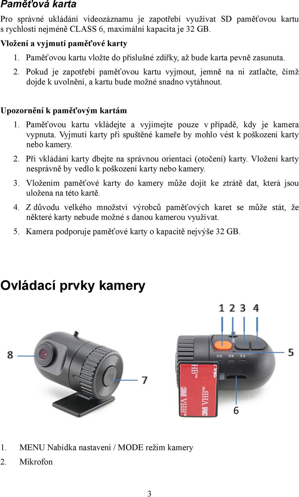 Pokud je zapotřebí paměťovou kartu vyjmout, jemně na ni zatlačte, čímž dojde k uvolnění, a kartu bude možné snadno vytáhnout. Upozornění k paměťovým kartám 1.