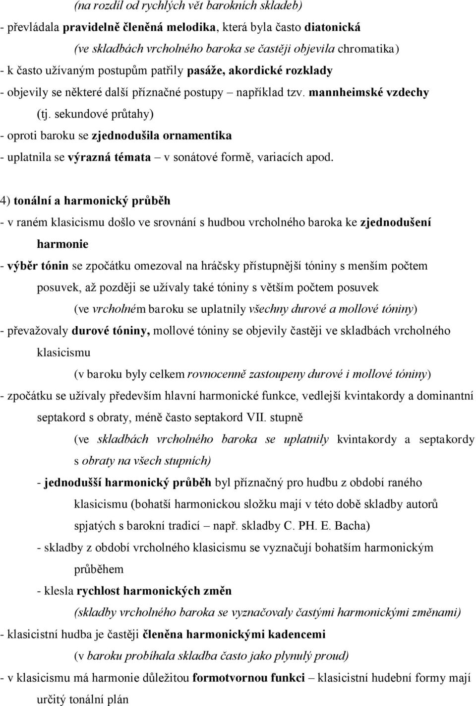sekundové průtahy) - oproti baroku se zjednodušila ornamentika - uplatnila se výrazná témata v sonátové formě, variacích apod.