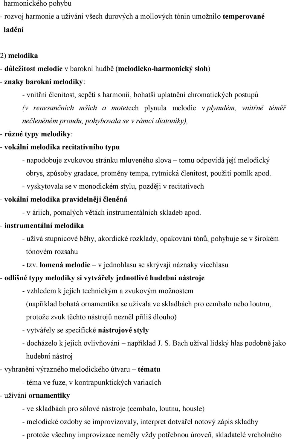 pohybovala se v rámci diatoniky), - různé typy melodiky: - vokální melodika recitativního typu - napodobuje zvukovou stránku mluveného slova tomu odpovídá její melodický obrys, způsoby gradace,