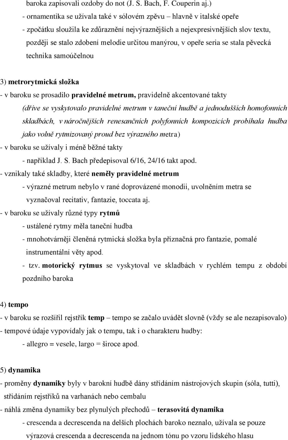 manýrou, v opeře seria se stala pěvecká technika samoúčelnou 3) metrorytmická složka - v baroku se prosadilo pravidelné metrum, pravidelně akcentované takty (dříve se vyskytovalo pravidelné metrum v