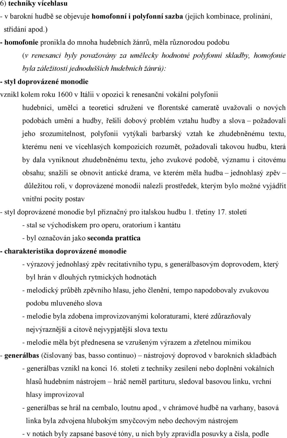 - styl doprovázené monodie vznikl kolem roku 1600 v Itálii v opozici k renesanční vokální polyfonii hudebníci, umělci a teoretici sdružení ve florentské cameratě uvažovali o nových podobách umění a