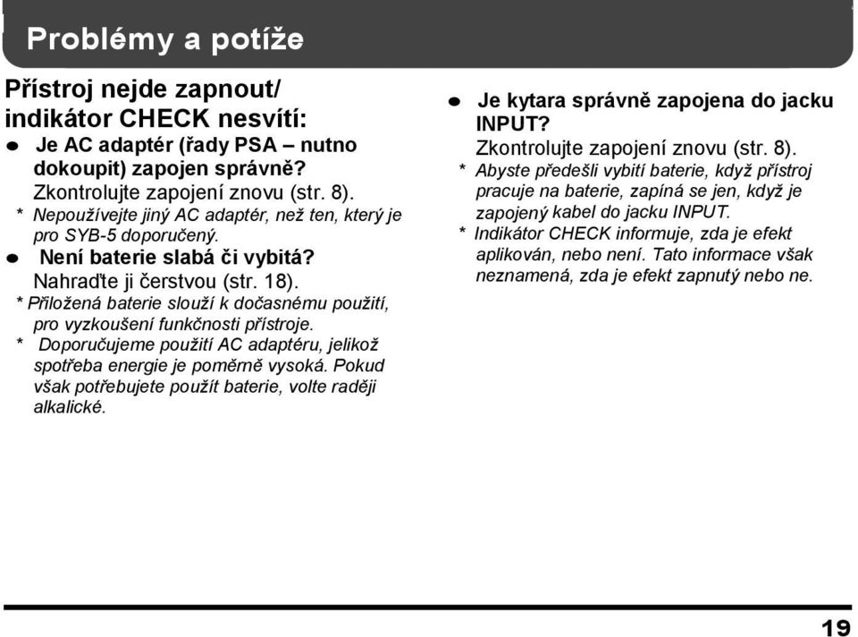 * Přiložená baterie slouží k dočasnému použití, pro vyzkoušení funkčnosti přístroje. * Doporučujeme použití AC adaptéru, jelikož spotřeba energie je poměrně vysoká.