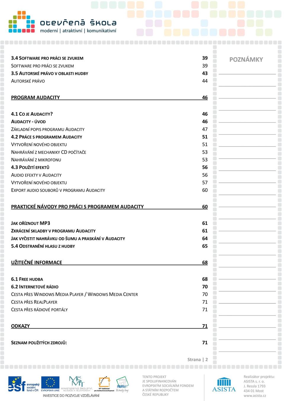 3 POUŽITÍ EFEKTŮ 56 AUDIO EFEKTY V AUDACITY 56 VYTVOŘENÍ NOVÉHO OBJEKTU 57 EXPORT AUDIO SOUBORŮ V PROGRAMU AUDACITY 60 PRAKTICKÉ NÁVODY PRO PRÁCI S PROGRAMEM AUDACITY 60 JAK OŘÍZNOUT MP3 61 ZKRÁCENÍ