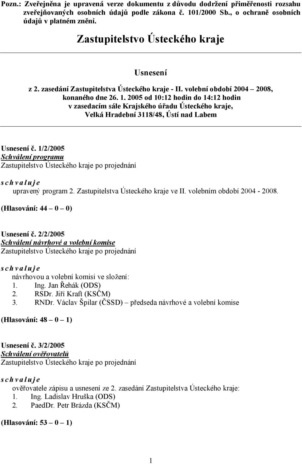 2005 od 10:12 hodin do 14:12 hodin v zasedacím sále Krajského úřadu Ústeckého kraje, Velká Hradební 3118/48, Ústí nad Labem Usnesení č. 1/2/2005 Schválení programu schvaluje upravený program 2.