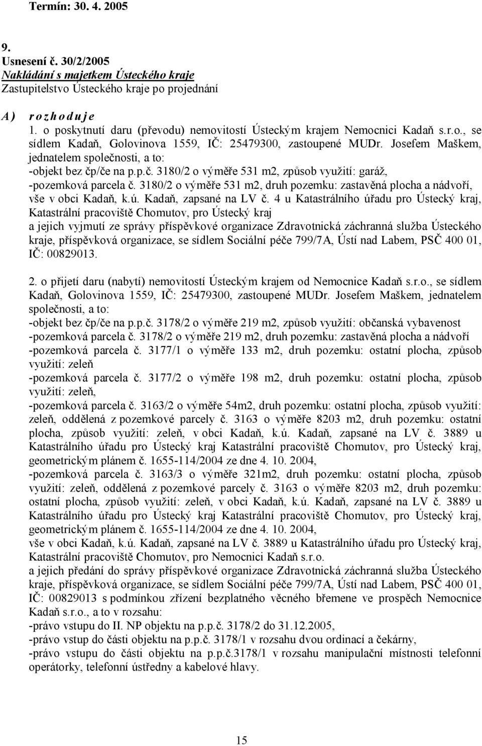 3180/2 o výměře 531 m2, druh pozemku: zastavěná plocha a nádvoří, vše v obci Kadaň, k.ú. Kadaň, zapsané na LV č.