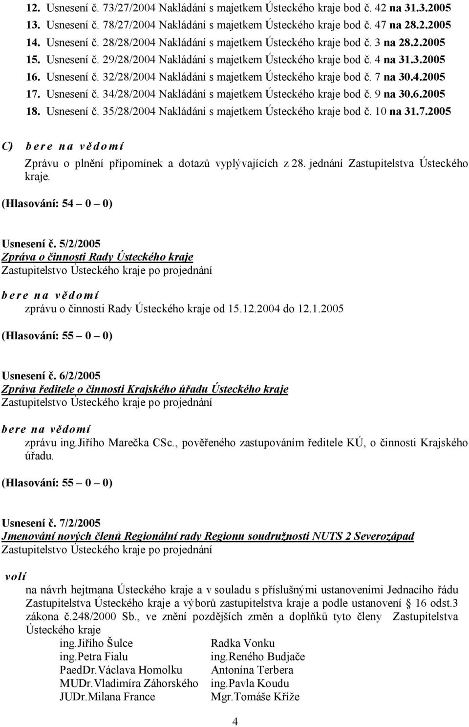 Usnesení č. 34/28/2004 Nakládání s majetkem Ústeckého kraje bod č. 9 na 30.6.2005 18. Usnesení č. 35/28/2004 Nakládání s majetkem Ústeckého kraje bod č. 10 na 31.7.