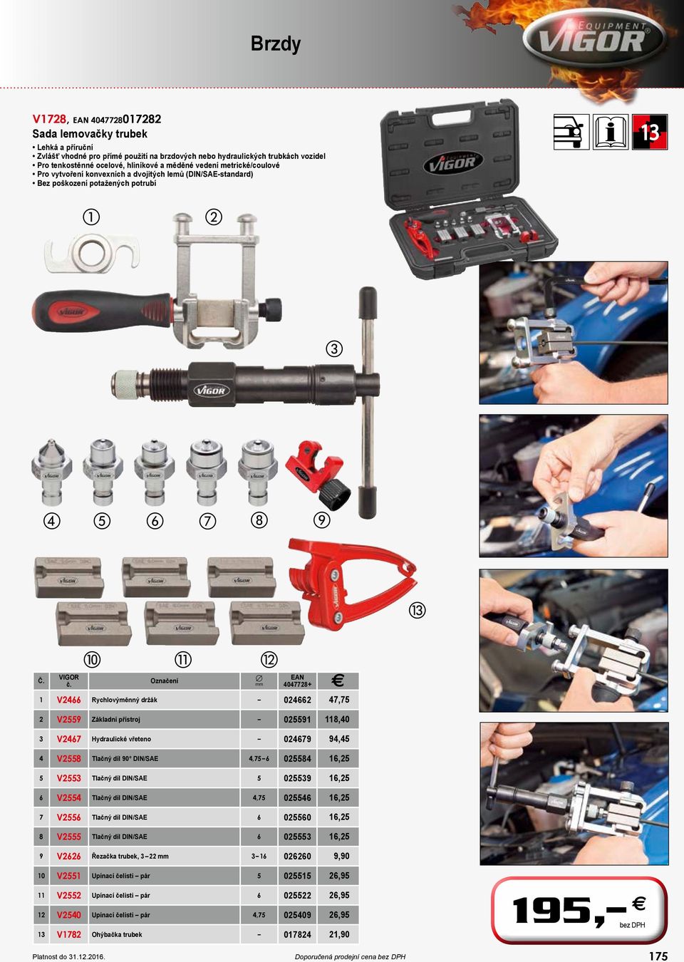 Označení 1 V2466 Rychlovýměnný držák 024662 47,75 2 V2559 Základní přístroj 025591 118,40 3 V2467 Hydraulické vřeteno 024679 94,45 4 V2558 Tlačný díl 90 DIN/SAE 4,75 6 025584 16,25 5 V2553 Tlačný díl