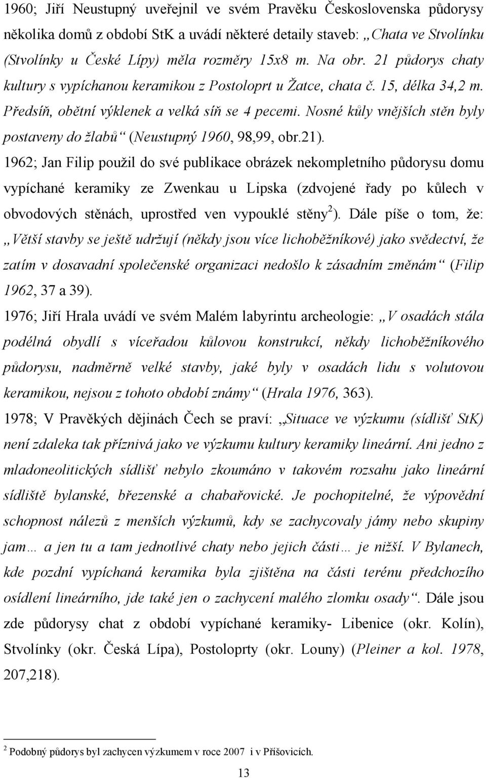 Nosné kůly vnějších stěn byly postaveny do žlabů (Neustupný 1960, 98,99, obr.21).