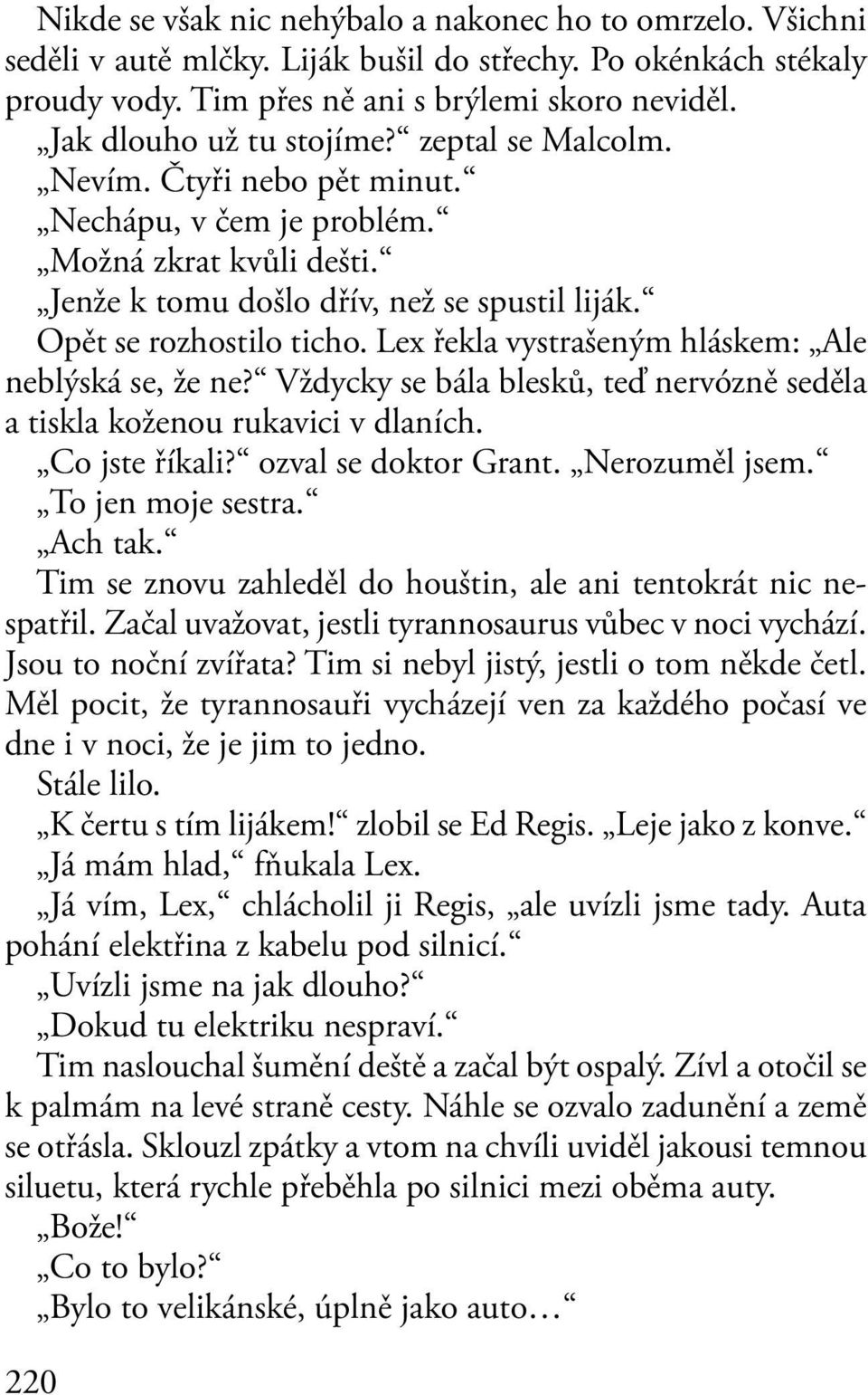 Lex řekla vystrašeným hláskem: Ale neblýská se, že ne? Vždycky se bála blesků, teď nervózně seděla a tiskla koženou rukavici v dlaních. Co jste říkali? ozval se doktor Grant. Nerozuměl jsem.