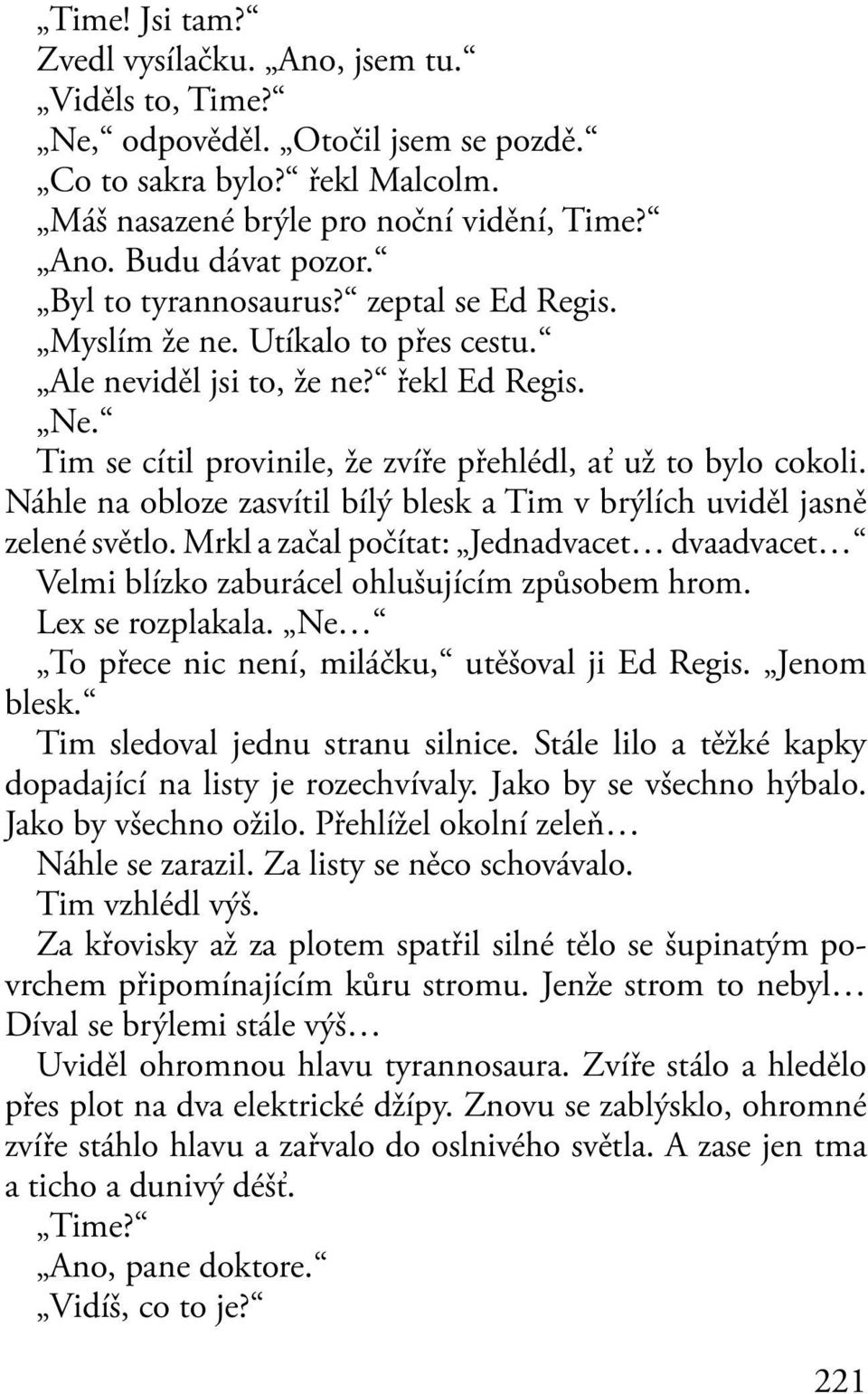 Náhle na obloze zasvítil bílý blesk a Tim v brýlích uviděl jasně zelené světlo. Mrkl a začal počítat: Jednadvacet dvaadvacet Velmi blízko zaburácel ohlušujícím způsobem hrom. Lex se rozplakala.