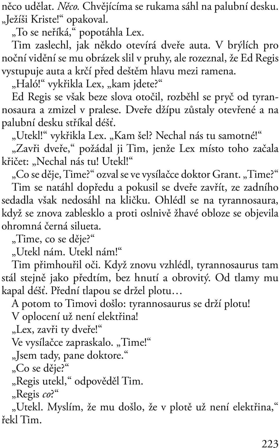 Ed Regis se však beze slova otočil, rozběhl se pryč od tyrannosaura a zmizel v pralese. Dveře džípu zůstaly otevřené a na palubní desku stříkal déšť. Utekl! vykřikla Lex. Kam šel?