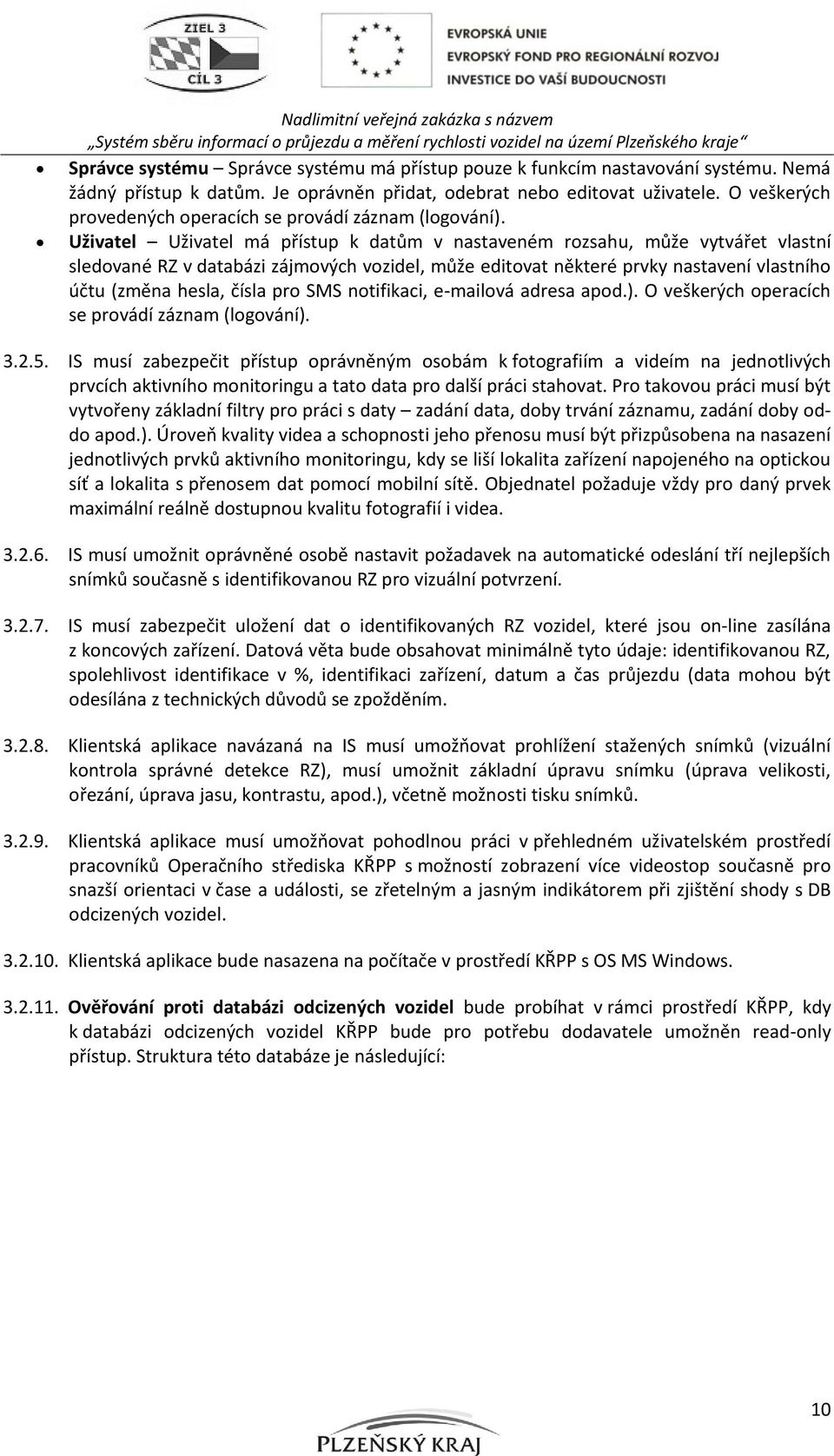 Uživatel Uživatel má přístup k datům v nastaveném rozsahu, může vytvářet vlastní sledované RZ v databázi zájmových vozidel, může editovat některé prvky nastavení vlastního účtu (změna hesla, čísla
