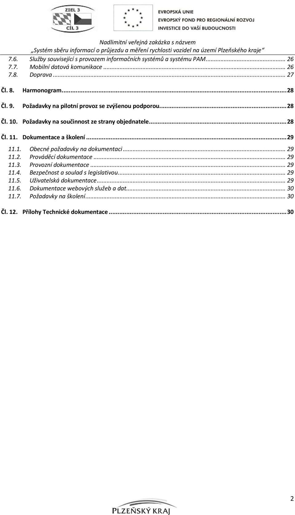 .. 29 11.2. Prováděcí dokumentace... 29 11.3. Provozní dokumentace... 29 11.4. Bezpečnost a soulad s legislativou... 29 11.5. Uživatelská dokumentace... 29 11.6.