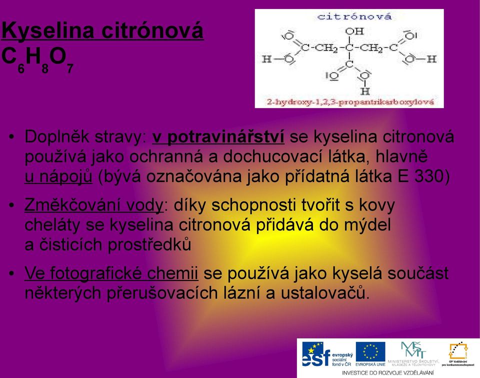 vody: díky schopnosti tvořit s kovy cheláty se kyselina citronová přidává do mýdel a čisticích